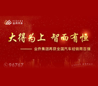 大得為上 智而有恒—業(yè)喬集團再獲全國汽車經(jīng)銷商百強 發(fā)布時間：2019-10-29文章來源：業(yè)喬集團瀏覽次數(shù)：1084